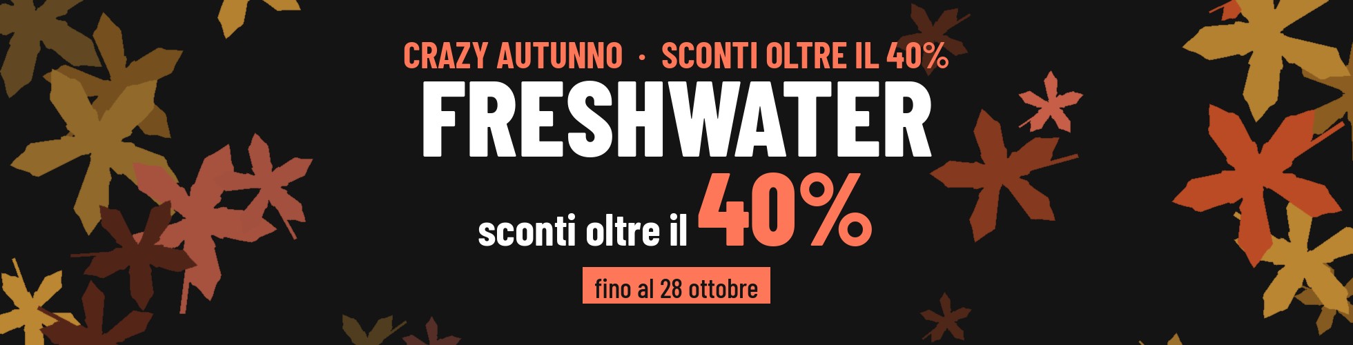 Crazy Autunno Sconti oltre il 40% > FreshWater