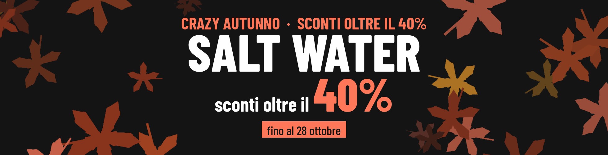 Crazy Autunno Sconti oltre il 40% > Salt Water