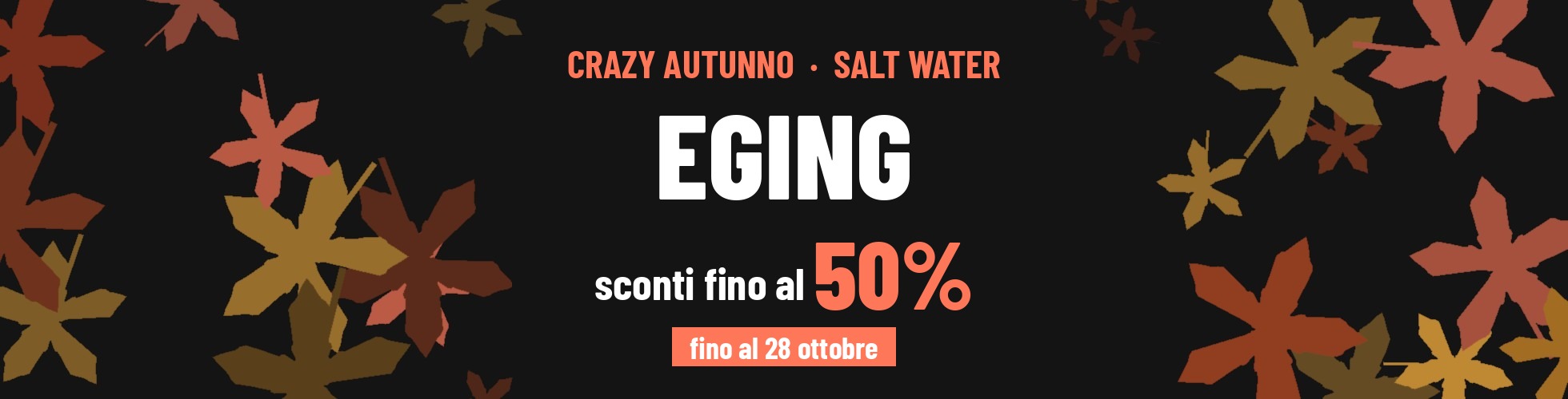 Crazy Autunno Salt Water > Eging